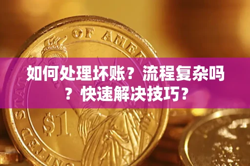 北京如何处理坏账？流程复杂吗？快速解决技巧？