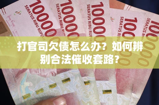 北京打官司欠债怎么办？如何辨别合法催收套路？