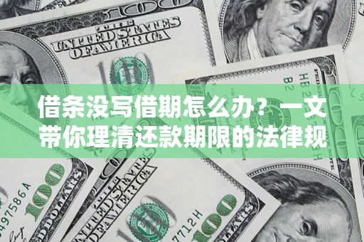 北京借条没写借期怎么办？一文带你理清还款期限的法律规则