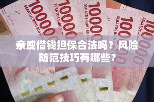 北京亲戚借钱担保合法吗？风险防范技巧有哪些？