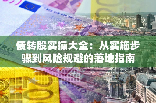 北京债转股实操大全：从实施步骤到风险规避的落地指南