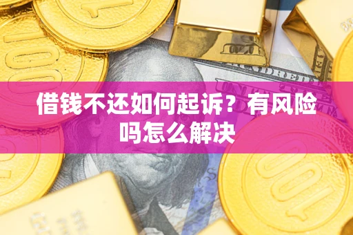 北京借钱不还如何起诉？有风险吗怎么解决