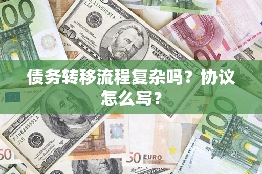 北京债务转移流程复杂吗？协议怎么写？