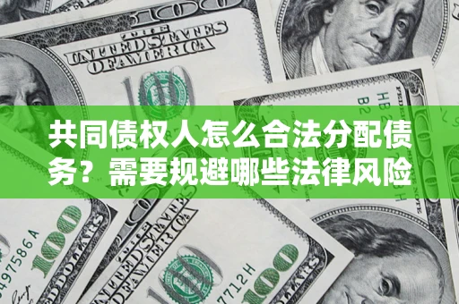 北京共同债权人怎么合法分配债务？需要规避哪些法律风险？