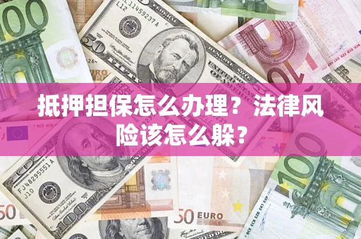 北京抵押担保怎么办理？法律风险该怎么躲？
