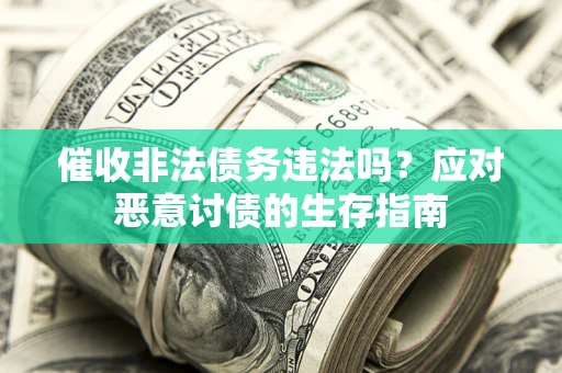北京催收非法债务违法吗？应对恶意讨债的生存指南