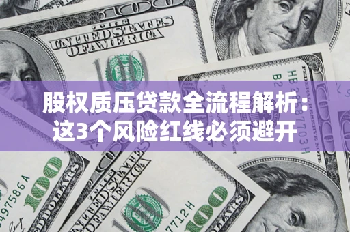 北京股权质压贷款全流程解析：这3个风险红线必须避开