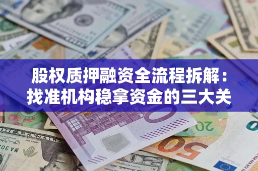 北京股权质押融资全流程拆解：找准机构稳拿资金的三大关键