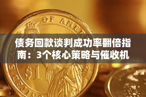北京债务回款谈判成功率翻倍指南：3个核心策略与催收机构避坑法则