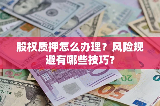 北京股权质押怎么办理？风险规避有哪些技巧？