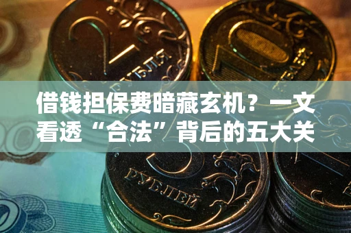 北京借钱担保费暗藏玄机？一文看透“合法”背后的五大关键陷阱