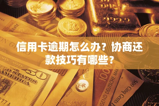 北京信用卡逾期怎么办？协商还款技巧有哪些？
