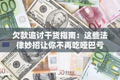 北京欠款追讨干货指南：这些法律妙招让你不再吃哑巴亏