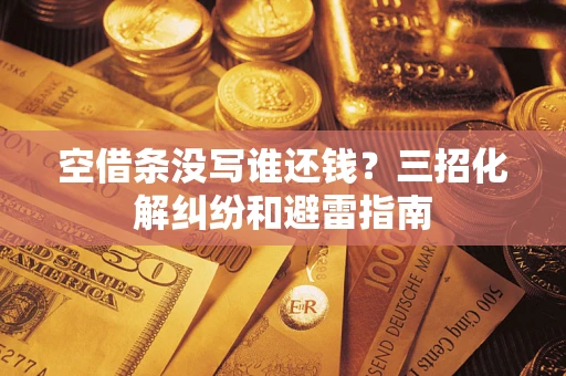 北京空借条没写谁还钱？三招化解纠纷和避雷指南