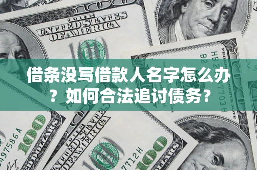 北京借条没写借款人名字怎么办？如何合法追讨债务？