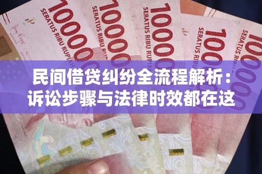 北京民间借贷纠纷全流程解析：诉讼步骤与法律时效都在这儿了