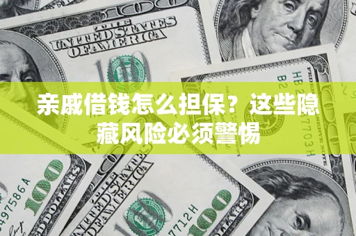 北京亲戚借钱怎么担保？这些隐藏风险必须警惕