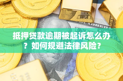 北京抵押贷款逾期被起诉怎么办？如何规避法律风险？