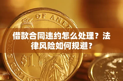 北京借款合同违约怎么处理？法律风险如何规避？