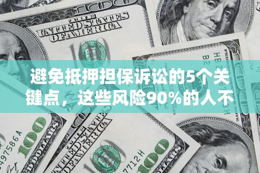 北京避免抵押担保诉讼的5个关键点，这些风险90%的人不知道！