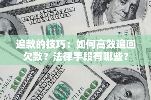 北京追款的技巧：如何高效追回欠款？法律手段有哪些？