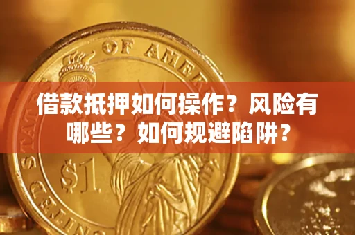 北京借款抵押如何操作？风险有哪些？如何规避陷阱？