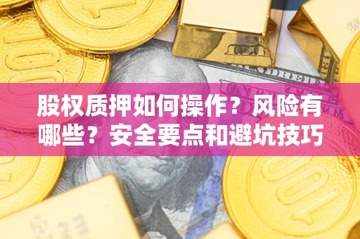 北京股权质押如何操作？风险有哪些？安全要点和避坑技巧？