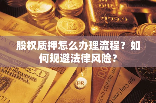 北京股权质押怎么办理流程？如何规避法律风险？