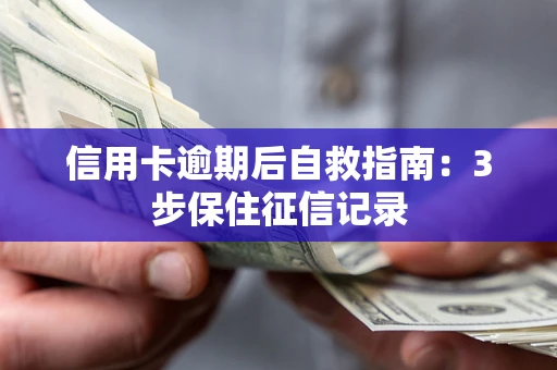北京信用卡逾期后自救指南：3步保住征信记录