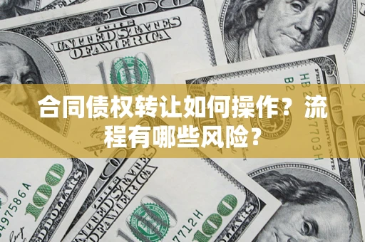 北京合同债权转让如何操作？流程有哪些风险？
