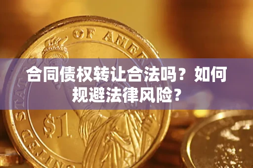 北京合同债权转让合法吗？如何规避法律风险？