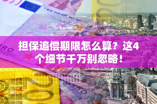 北京担保追偿期限怎么算？这4个细节千万别忽略！