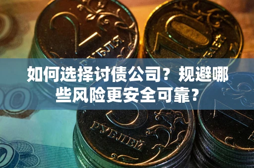 北京如何选择讨债公司？规避哪些风险更安全可靠？