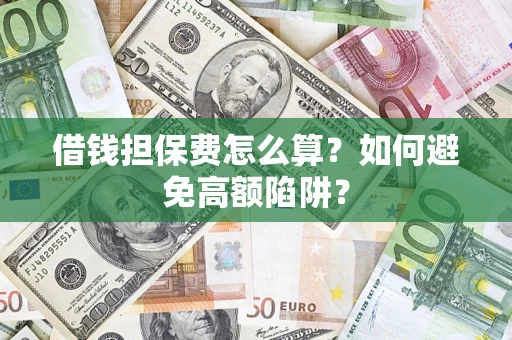 北京借钱担保费怎么算？如何避免高额陷阱？