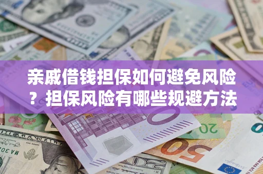 北京亲戚借钱担保如何避免风险？担保风险有哪些规避方法？