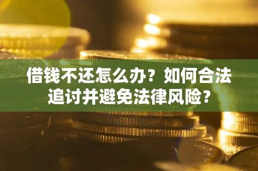 北京借钱不还怎么办？如何合法追讨并避免法律风险？