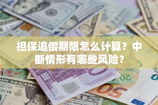 北京担保追偿期限怎么计算？中断情形有哪些风险？