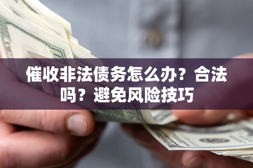北京催收非法债务怎么办？合法吗？避免风险技巧
