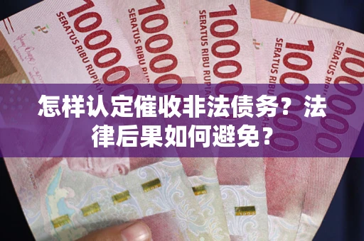 北京怎样认定催收非法债务？法律后果如何避免？