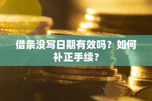 北京借条没写日期有效吗？如何补正手续？