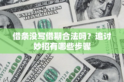 北京借条没写借期合法吗？追讨妙招有哪些步骤