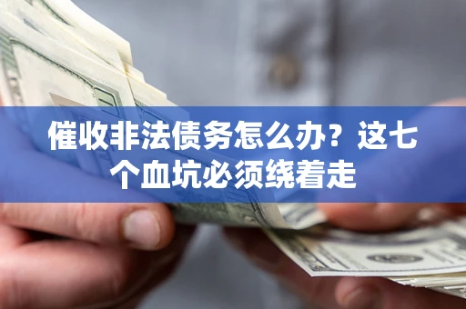 北京催收非法债务怎么办？这七个血坑必须绕着走