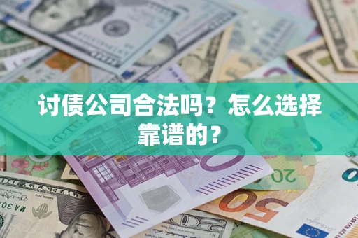 北京讨债公司合法吗？怎么选择靠谱的？