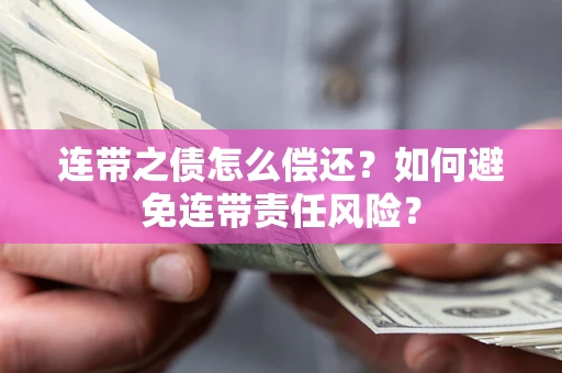 北京连带之债怎么偿还？如何避免连带责任风险？